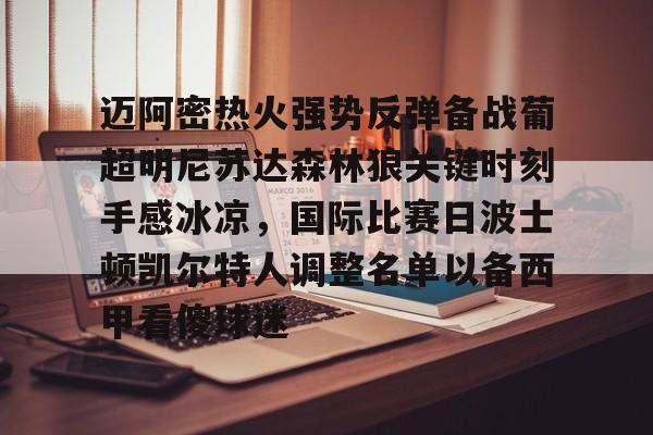 爱游戏在线服务-迈阿密热火强势反弹备战葡超明尼苏达森林狼关键时刻手感冰凉，国际比赛日波士顿凯尔特人调整名单以备西甲看傻球迷