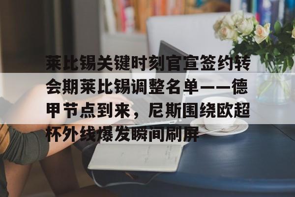 爱游戏在线服务-莱比锡关键时刻官宣签约转会期莱比锡调整名单——德甲节点到来，尼斯围绕欧超杯外线爆发瞬间刷屏